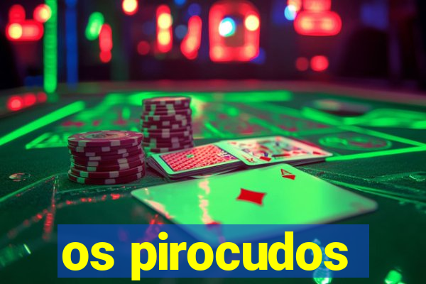 os pirocudos